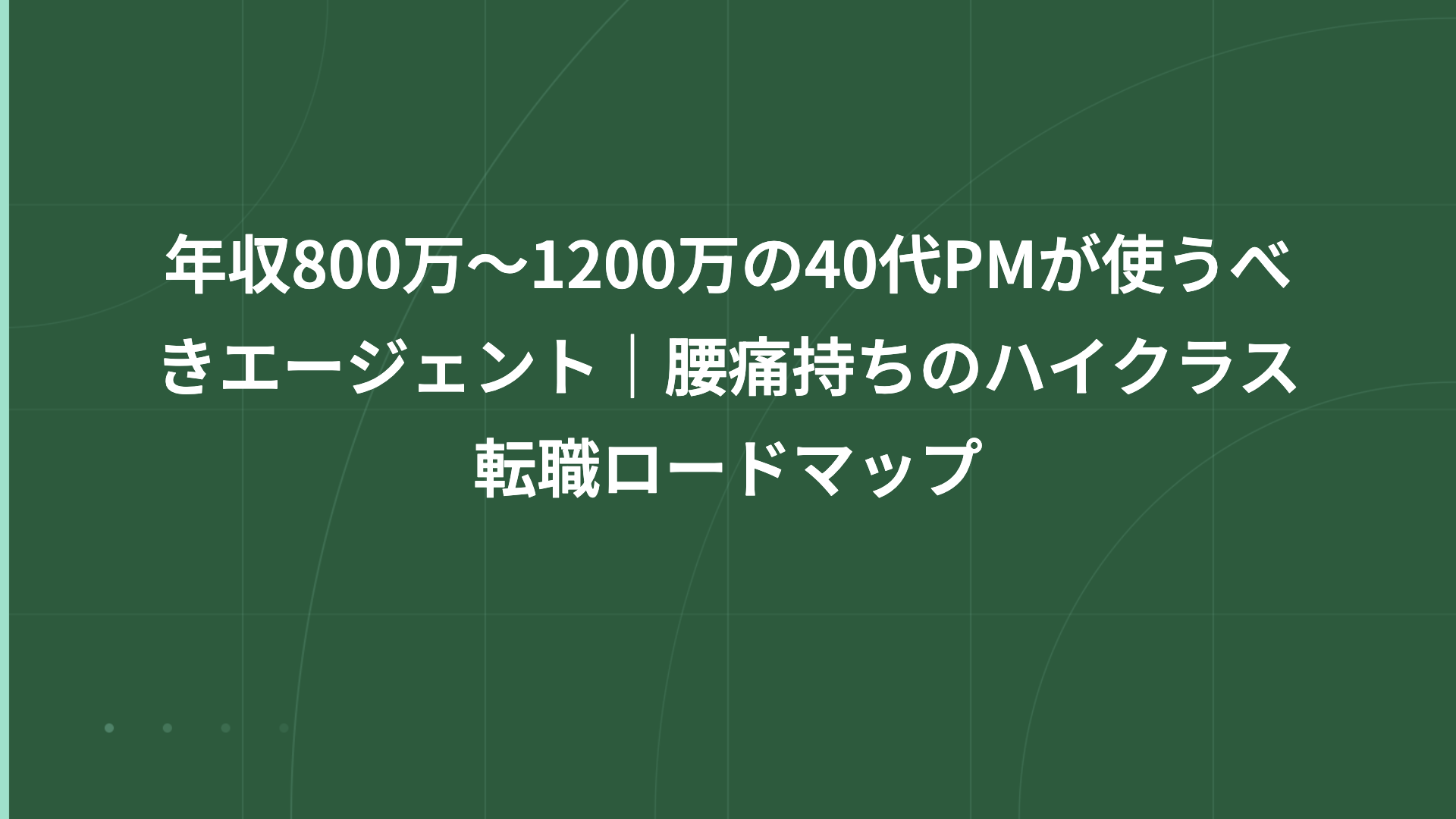 年収800万〜1200万の40代PMが使うべきエージェント｜腰痛持ちのハイクラス転職ロードマップ