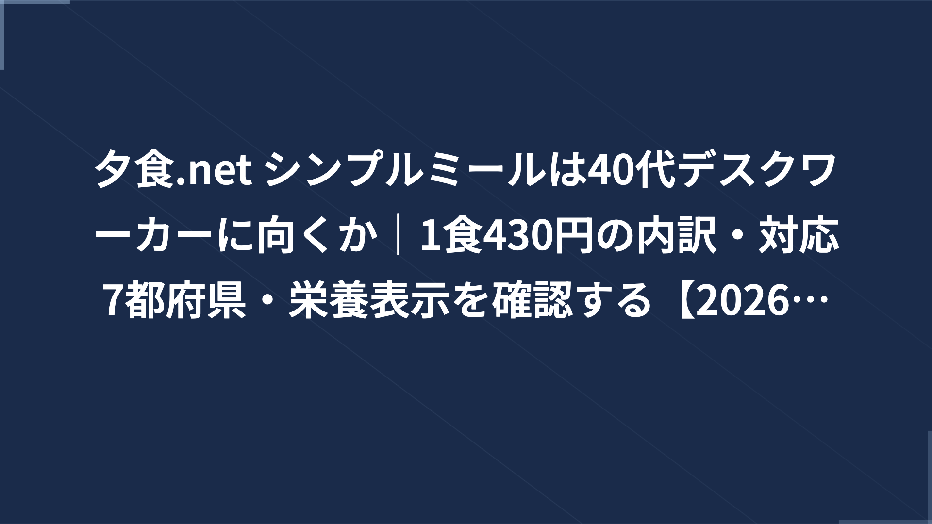 夕食.net シンプルミールは40代デスクワーカーに向くか｜1食430円の内訳・対応7都府県・栄養表示を確認する【2026年】